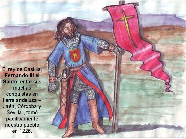 El rey de Castilla, Fernando III el Santo, entre sus muchas conquistas en tierra