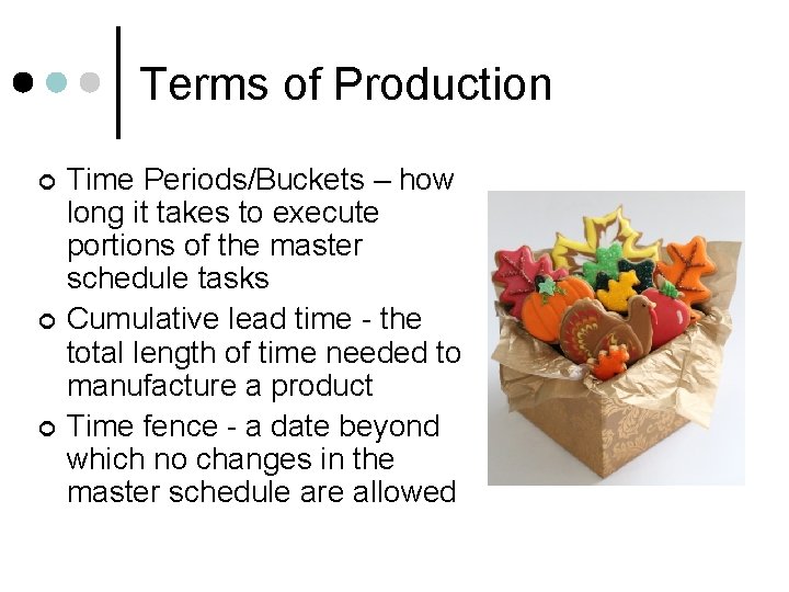 Terms of Production ¢ ¢ ¢ Time Periods/Buckets – how long it takes to