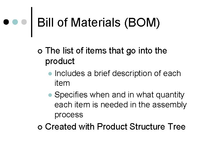 Bill of Materials (BOM) ¢ The list of items that go into the product