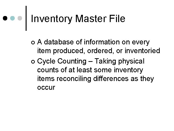 Inventory Master File A database of information on every item produced, ordered, or inventoried