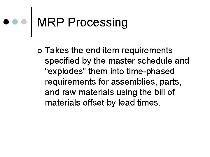 MRP Processing ¢ Takes the end item requirements specified by the master schedule and