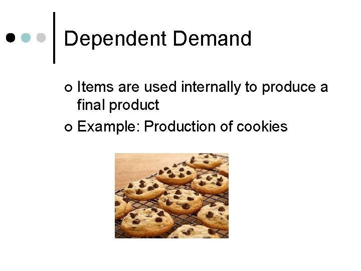 Dependent Demand Items are used internally to produce a final product ¢ Example: Production