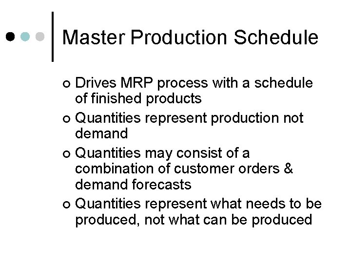 Master Production Schedule Drives MRP process with a schedule of finished products ¢ Quantities
