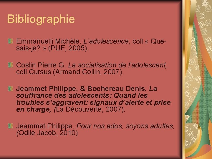 Bibliographie Emmanuelli Michèle. L’adolescence, coll. « Quesais-je? » (PUF, 2005). Coslin Pierre G. La