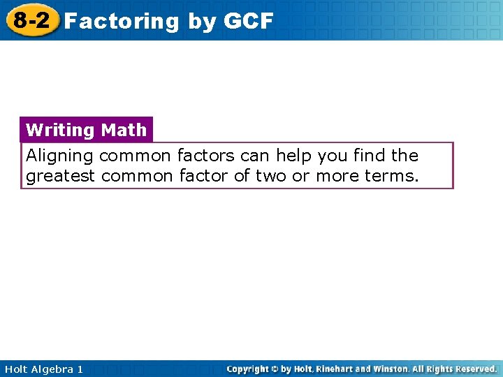 8 -2 Factoring by GCF Writing Math Aligning common factors can help you find