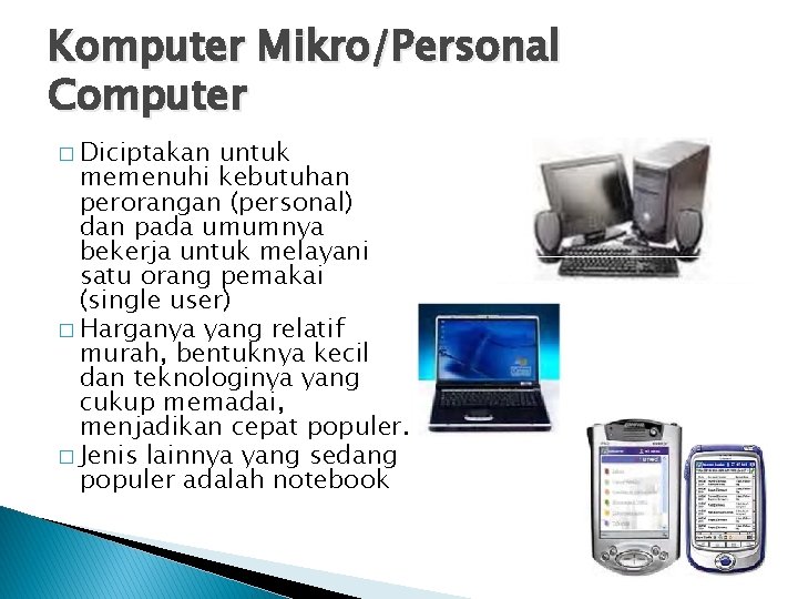 Komputer Mikro/Personal Computer � Diciptakan untuk memenuhi kebutuhan perorangan (personal) dan pada umumnya bekerja