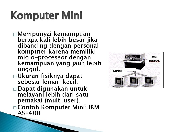 Komputer Mini � Mempunyai kemampuan berapa kali lebih besar jika dibanding dengan personal komputer Komputer Mini � Mempunyai kemampuan berapa kali lebih besar jika dibanding dengan personal komputer