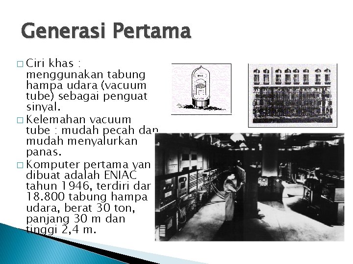 Generasi Pertama � Ciri khas : menggunakan tabung hampa udara (vacuum tube) sebagai penguat Generasi Pertama � Ciri khas : menggunakan tabung hampa udara (vacuum tube) sebagai penguat