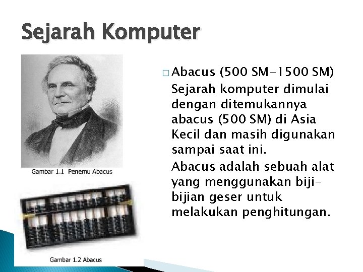 Sejarah Komputer � Abacus (500 SM-1500 SM) Sejarah komputer dimulai dengan ditemukannya abacus (500