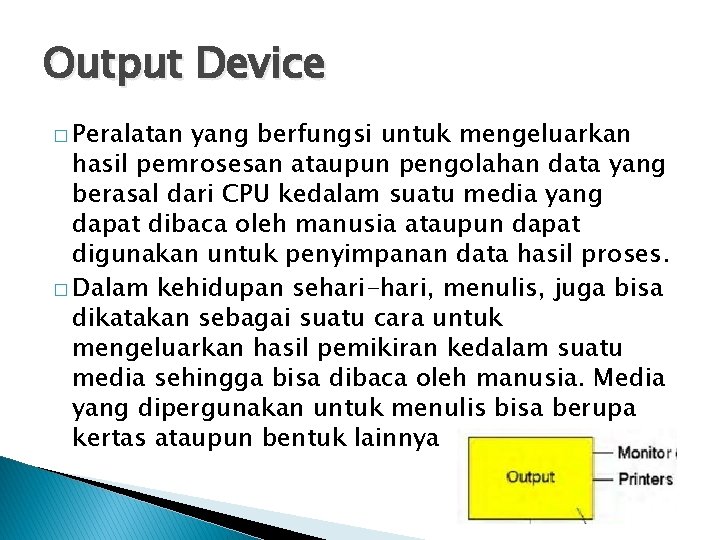 Output Device � Peralatan yang berfungsi untuk mengeluarkan hasil pemrosesan ataupun pengolahan data yang Output Device � Peralatan yang berfungsi untuk mengeluarkan hasil pemrosesan ataupun pengolahan data yang