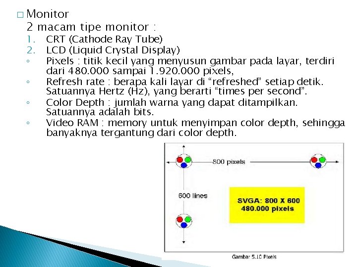 � Monitor 2 macam tipe monitor : 1. 2. ◦ ◦ CRT (Cathode Ray