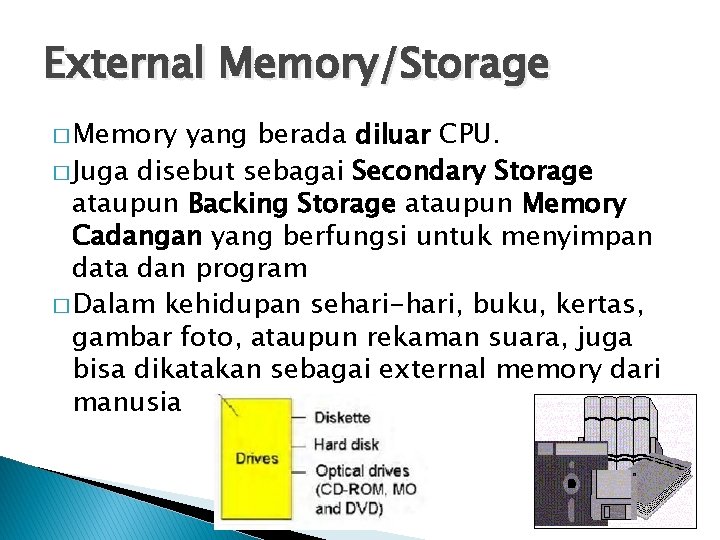 External Memory/Storage � Memory yang berada diluar CPU. � Juga disebut sebagai Secondary Storage External Memory/Storage � Memory yang berada diluar CPU. � Juga disebut sebagai Secondary Storage