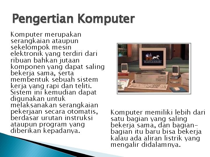 Pengertian Komputer merupakan serangkaian ataupun sekelompok mesin elektronik yang terdiri dari ribuan bahkan jutaan Pengertian Komputer merupakan serangkaian ataupun sekelompok mesin elektronik yang terdiri dari ribuan bahkan jutaan