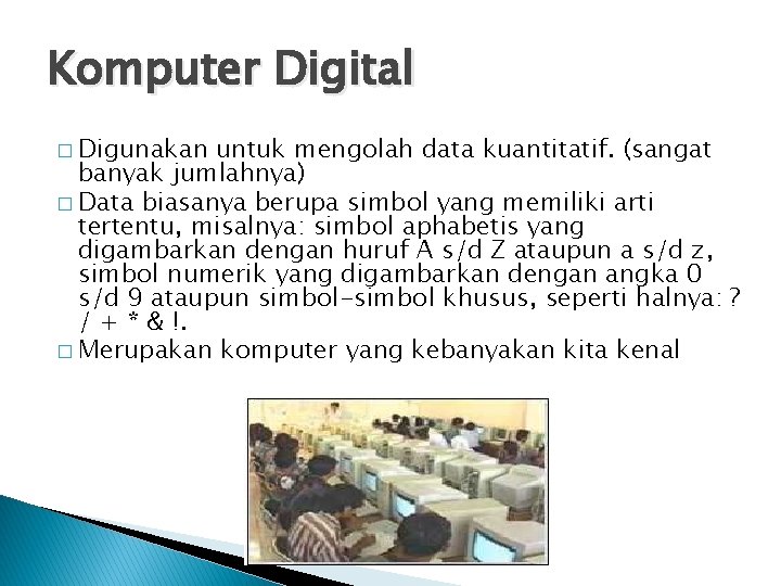Komputer Digital � Digunakan untuk mengolah data kuantitatif. (sangat banyak jumlahnya) � Data biasanya Komputer Digital � Digunakan untuk mengolah data kuantitatif. (sangat banyak jumlahnya) � Data biasanya