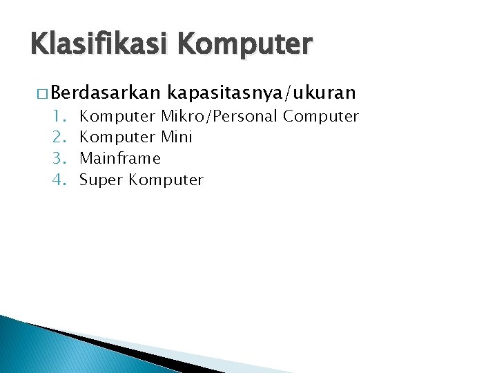 Klasifikasi Komputer � Berdasarkan 1. 2. 3. 4. kapasitasnya/ukuran Komputer Mikro/Personal Computer Komputer Mini Klasifikasi Komputer � Berdasarkan 1. 2. 3. 4. kapasitasnya/ukuran Komputer Mikro/Personal Computer Komputer Mini