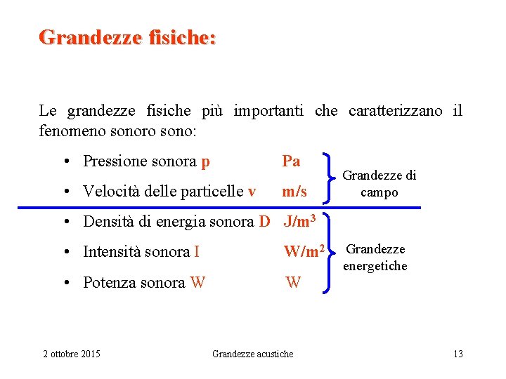 Grandezze fisiche: Le grandezze fisiche più importanti che caratterizzano il fenomeno sonoro sono: •