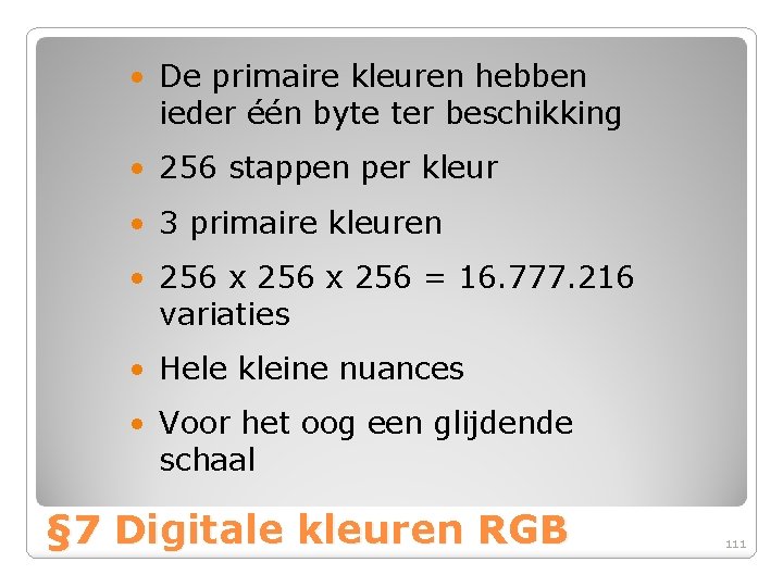  • De primaire kleuren hebben ieder één byte ter beschikking • 256 stappen