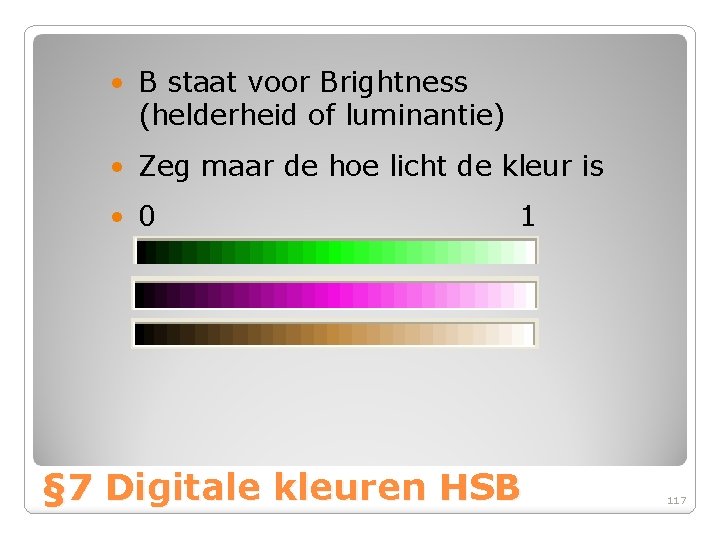  • B staat voor Brightness (helderheid of luminantie) • Zeg maar de hoe