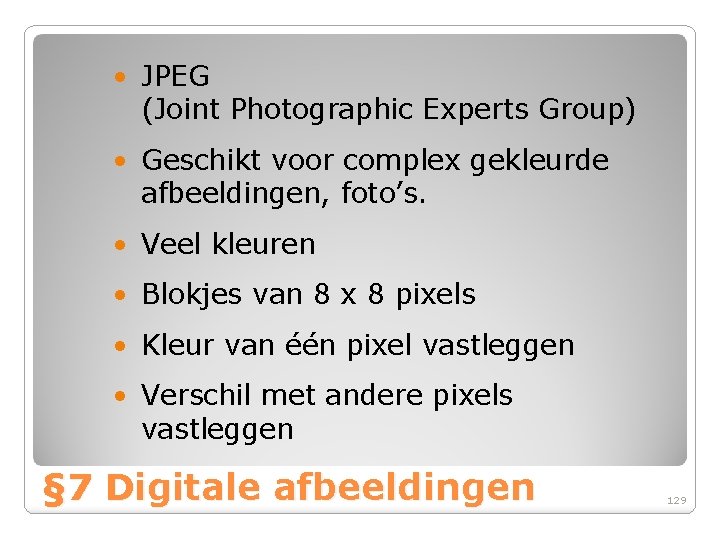  • JPEG (Joint Photographic Experts Group) • Geschikt voor complex gekleurde afbeeldingen, foto’s.