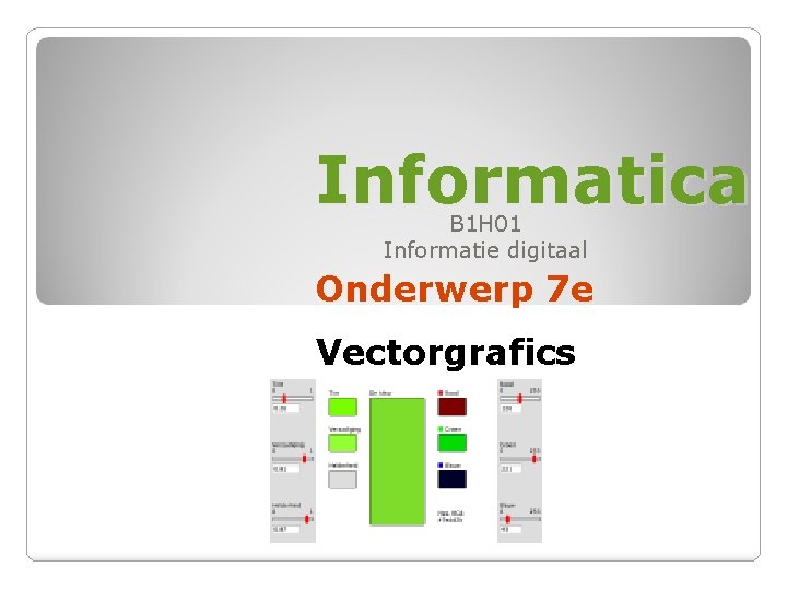 Informatica B 1 H 01 Informatie digitaal Onderwerp 7 e Vectorgrafics 