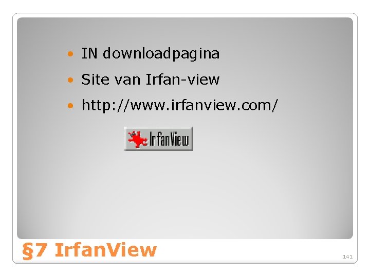  • IN downloadpagina • Site van Irfan-view • http: //www. irfanview. com/ §