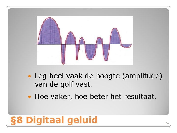  • Leg heel vaak de hoogte (amplitude) van de golf vast. • Hoe