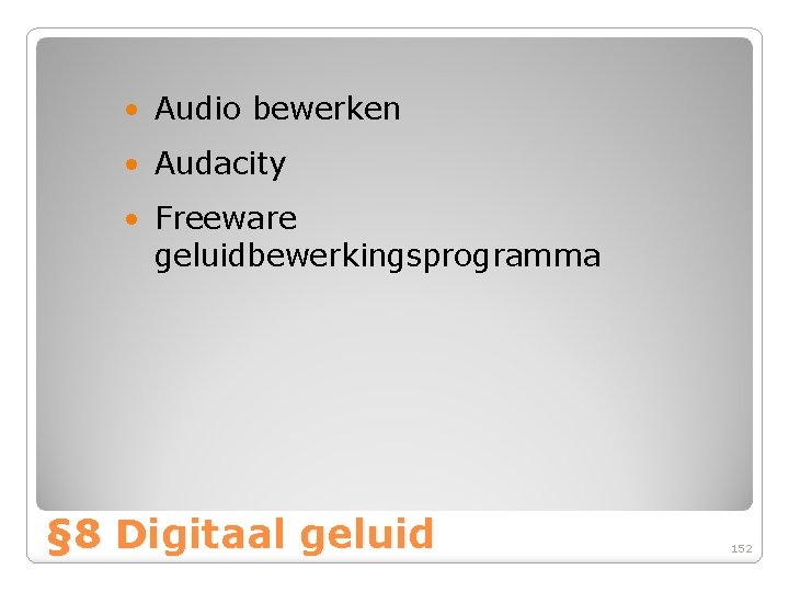  • Audio bewerken • Audacity • Freeware geluidbewerkingsprogramma § 8 Digitaal geluid 152