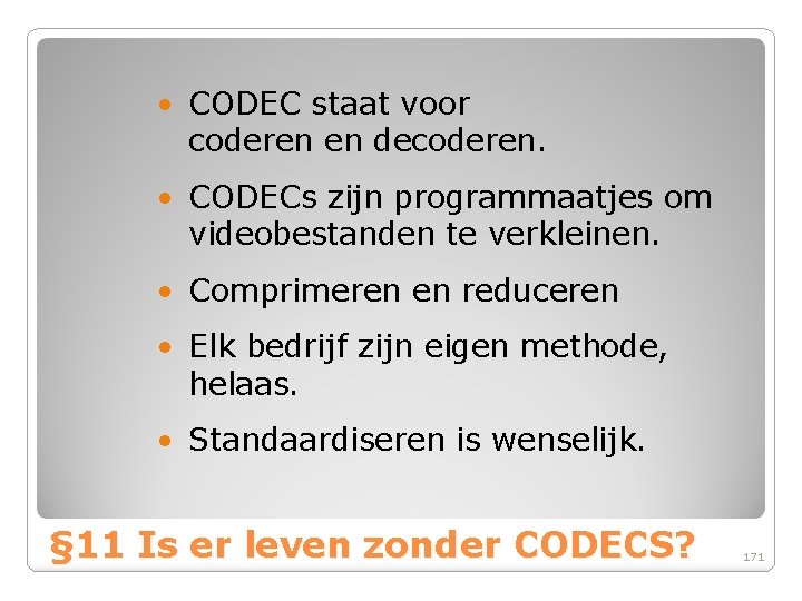  • CODEC staat voor coderen en decoderen. • CODECs zijn programmaatjes om videobestanden