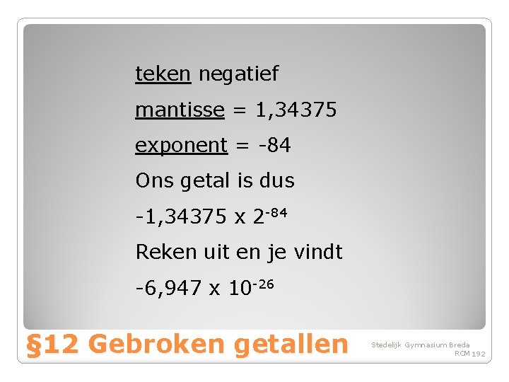 teken negatief mantisse = 1, 34375 exponent = -84 Ons getal is dus -1,