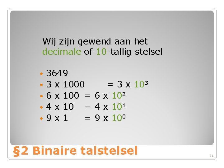 Wij zijn gewend aan het decimale of 10 -tallig stelsel 3649 • 3 x