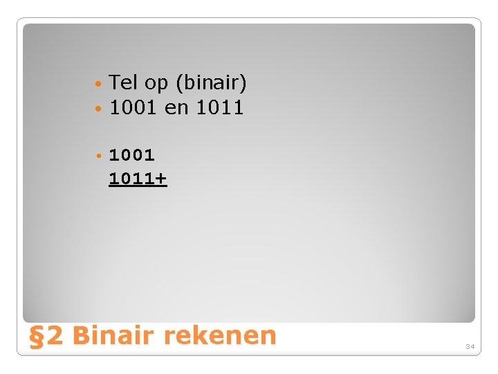 Tel op (binair) • 1001 en 1011 • • 1001 1011+ § 2 Binair