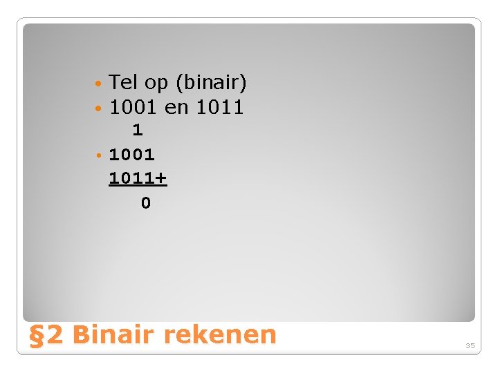 Tel op (binair) • 1001 en 1011 1 • 1001 1011+ 0 • §