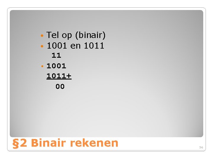 Tel op (binair) • 1001 en 1011 11 • 1001 1011+ 00 • §
