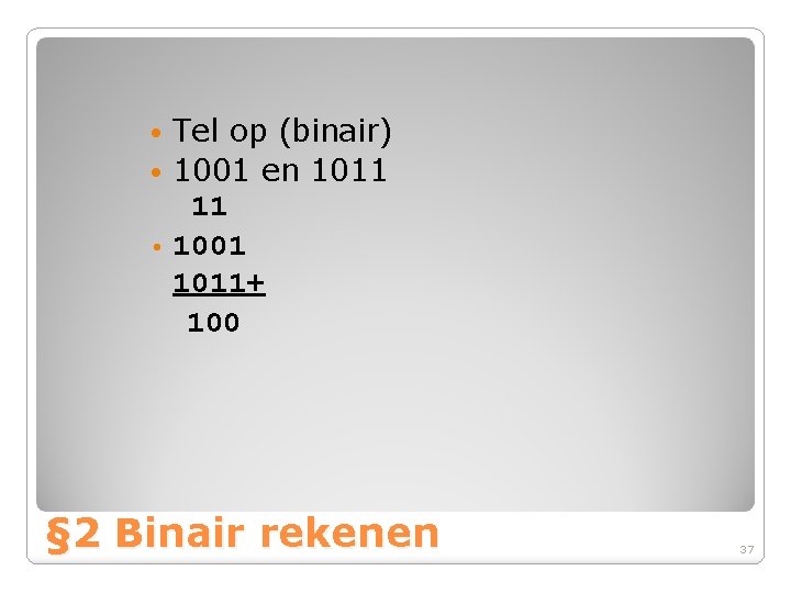Tel op (binair) • 1001 en 1011 11 • 1001 1011+ 100 • §