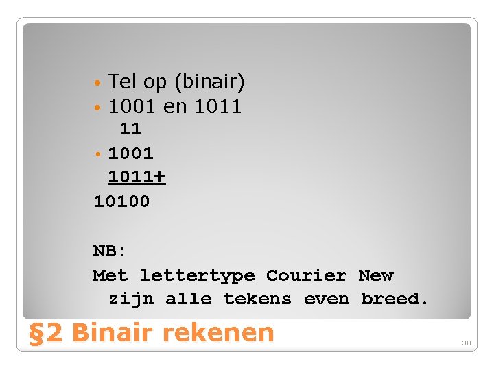 Tel op (binair) • 1001 en 1011 11 • 1001 1011+ 10100 • NB: