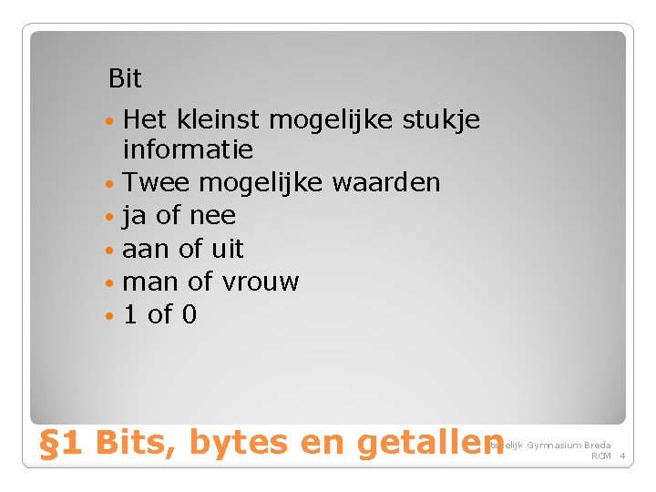 Bit Het kleinst mogelijke stukje informatie • Twee mogelijke waarden • ja of nee