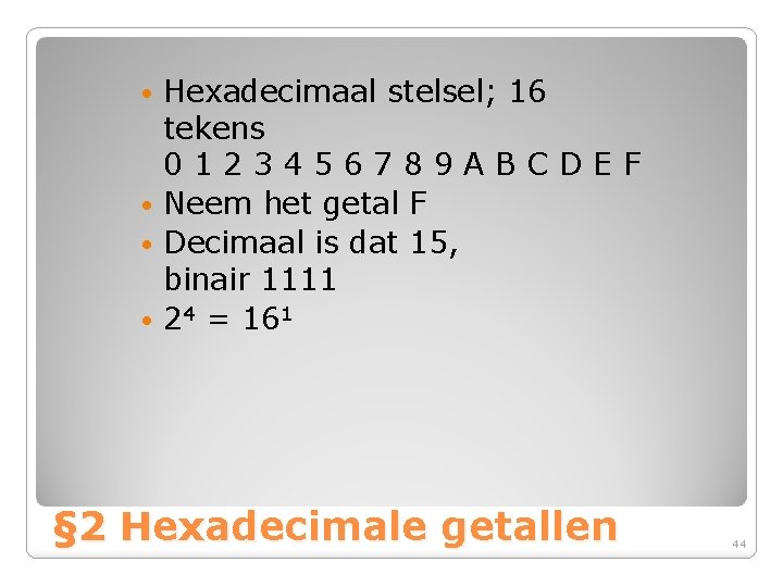 Hexadecimaal stelsel; 16 tekens 0123456789 ABCDEF • Neem het getal F • Decimaal is