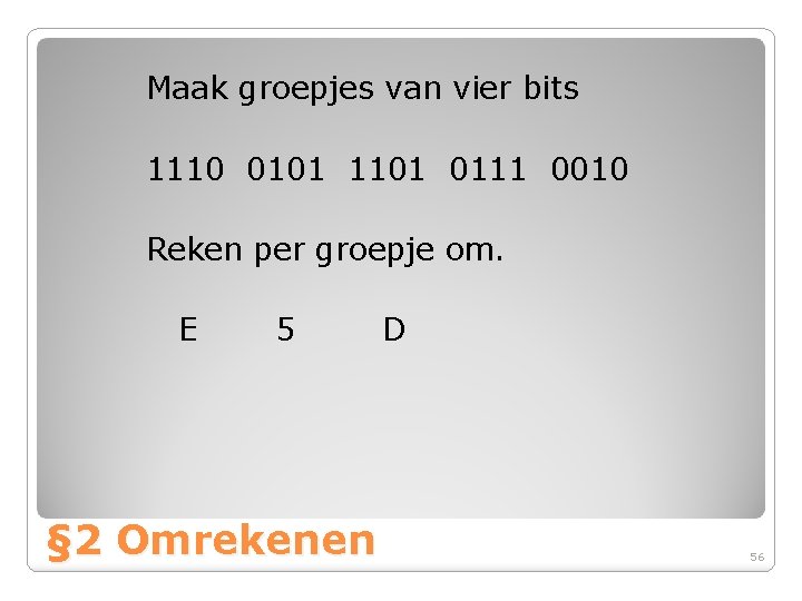 Maak groepjes van vier bits 1110 0101 1101 0111 0010 Reken per groepje om.