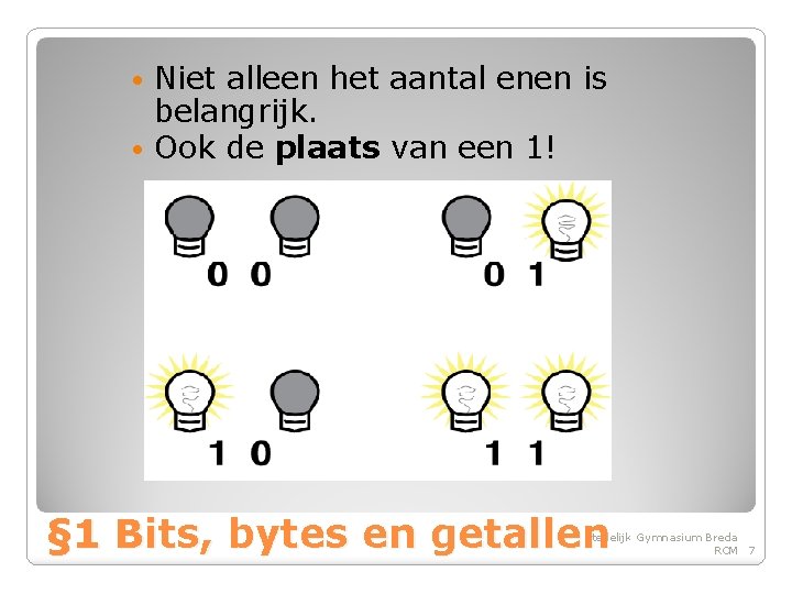 Niet alleen het aantal enen is belangrijk. • Ook de plaats van een 1!