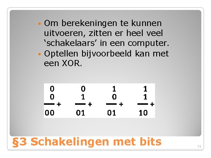 Om berekeningen te kunnen uitvoeren, zitten er heel veel ‘schakelaars’ in een computer. •