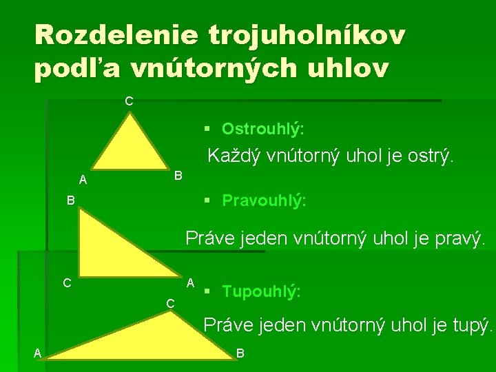 Rozdelenie trojuholníkov podľa vnútorných uhlov C § Ostrouhlý: Každý vnútorný uhol je ostrý. A