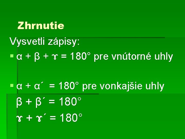 Zhrnutie Vysvetli zápisy: § α + β + ɤ = 180° pre vnútorné uhly