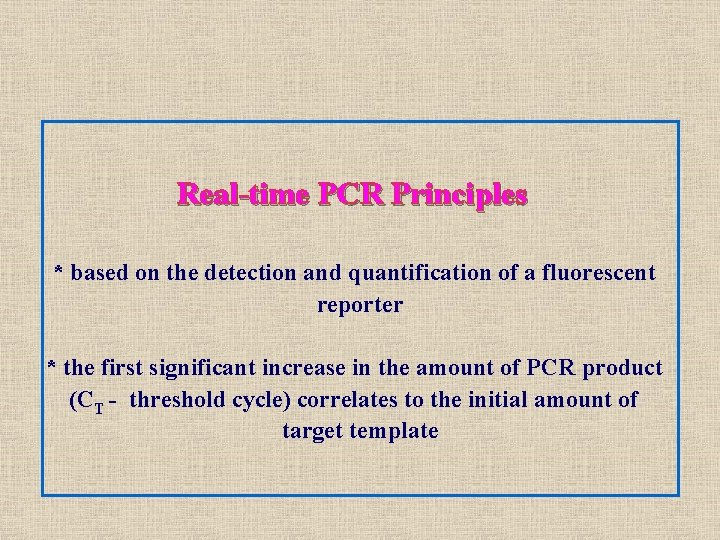 Real-time PCR Principles * based on the detection and quantification of a fluorescent reporter