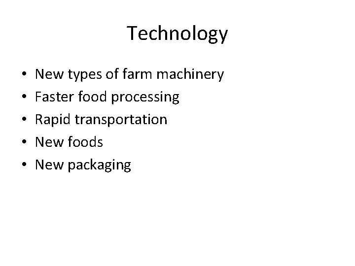 Technology • • • New types of farm machinery Faster food processing Rapid transportation