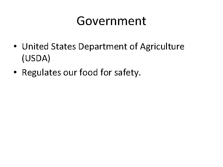 Government • United States Department of Agriculture (USDA) • Regulates our food for safety.