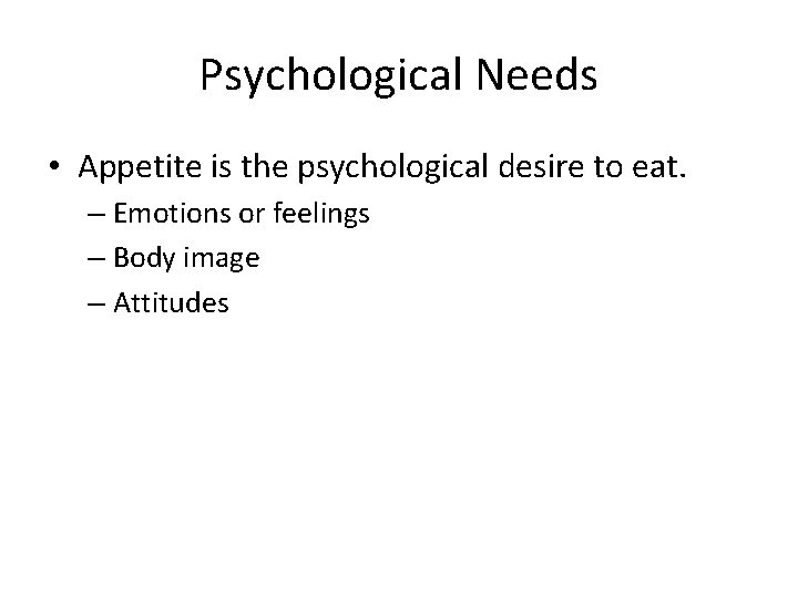 Psychological Needs • Appetite is the psychological desire to eat. – Emotions or feelings