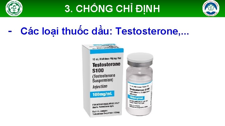 3. CHỐNG CHỈ ĐỊNH - Các loại thuốc dầu: Testosterone, . . . 