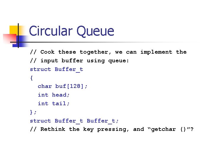 Circular Queue // Cook these together, we can implement the // input buffer using