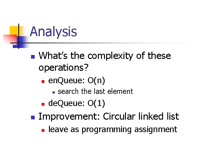 Analysis n What’s the complexity of these operations? n en. Queue: O(n) n n