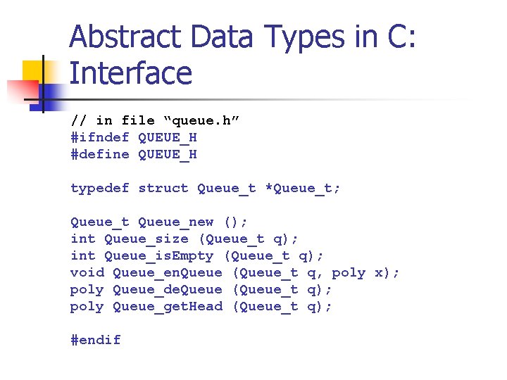 Abstract Data Types in C: Interface // in file “queue. h” #ifndef QUEUE_H #define